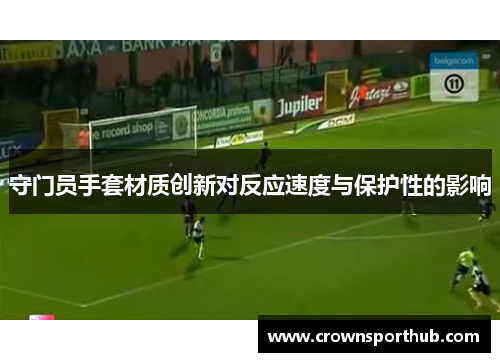 守门员手套材质创新对反应速度与保护性的影响